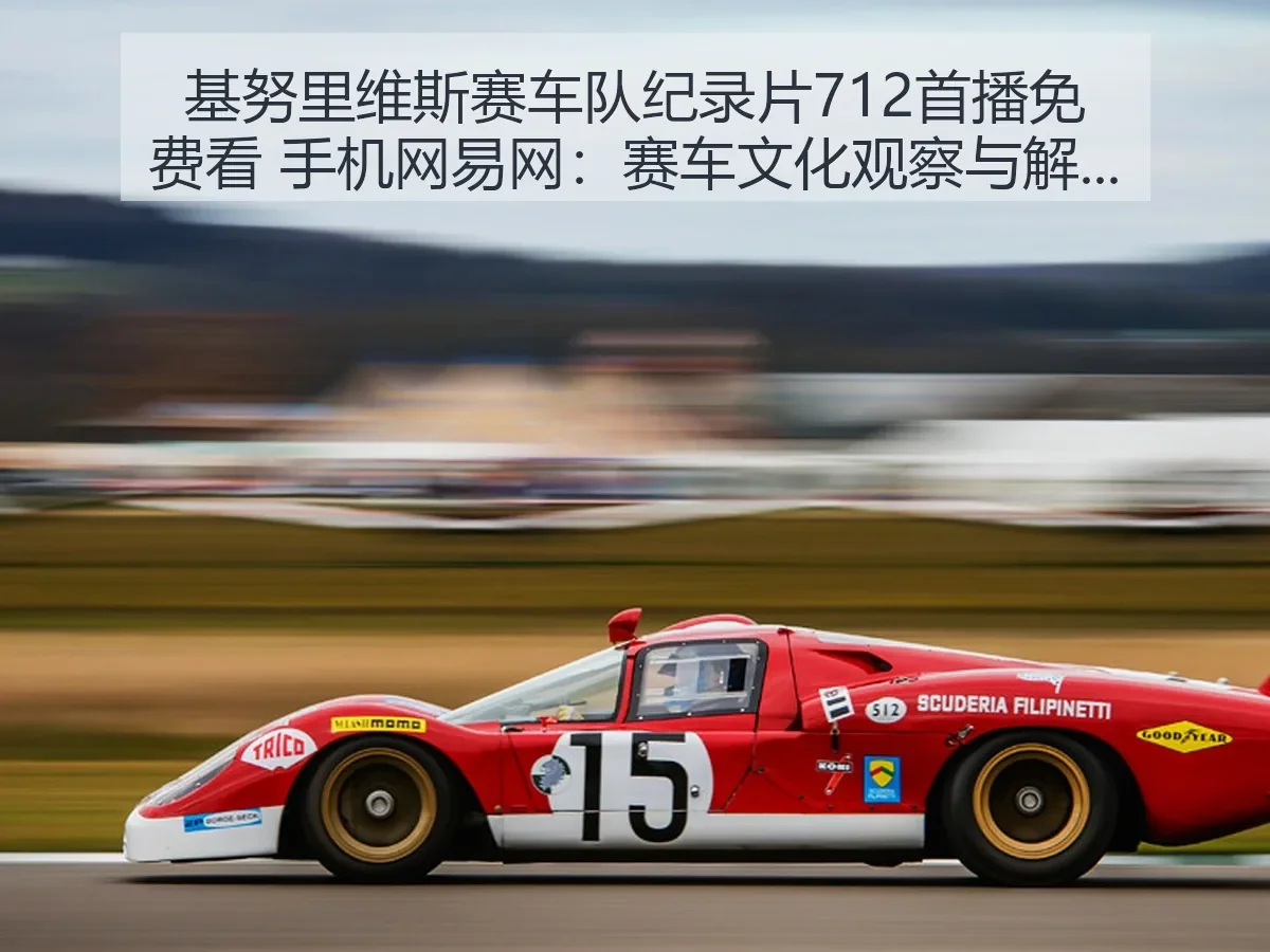 基努里维斯赛车队纪录片712首播免费看 手机网:赛车文化观察与解读