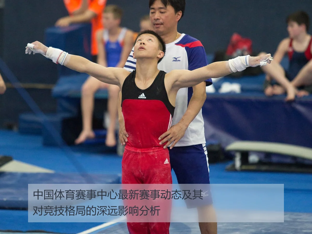 中国体育赛事中心最新赛事动态及其对竞技格局的深远影响分析